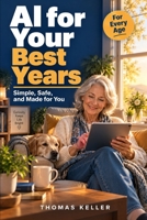 AI for Your Best Years: How to Use Artificial Intelligence Simply and Safely B0H6W9QCRL Book Cover