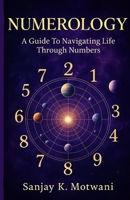 NUMEROLOGY: A Guide To Navigating Life Through Numbers B0GCD8WVGF Book Cover