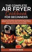 The Complete Air Fryer Cookbook for Beginners: Easy and Affordable Mouthwatering Recipes to Master Your Air Fryer Like a Pro. Fry, Bake, Grill & Roast Most Wanted Family Meals 1802684700 Book Cover