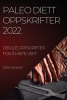 Paleo Diett Oppskrifter 2022: Deilige Oppskrifter for Å Miste Vekt 1837892482 Book Cover