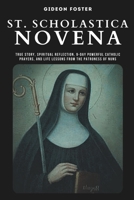St. Scholastica Novena: True Story, Spiritual Reflection, 9-Day Powerful Catholic Prayers, and Life Lessons from the Patroness of Nuns B0CRVSK3P1 Book Cover