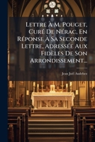 Lettre À M. Pouget, Curé De Nérac, En Réponse À Sa Seconde Lettre, Adressée Aux Fidèles De Son Arrondissement... 1271735946 Book Cover