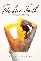 Peculiar Faith: The Story Behind His Glory 1737585960 Book Cover