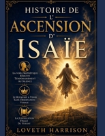 HISTOIRE DE L’ASCENSION D’ISAÏE: La voix prophétique réduite temporairement au silence, le Royaume à venir sans observation visible, la justification finale du voyant (French Edition) B0HB12T4TJ Book Cover