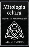 Mitologia celtica : Racconti dal pantheon celtico 1966379315 Book Cover