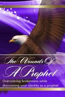 The Wounds of the Prophets: Overcoming Brokenness While Discovering Our Identity as Prophets 1522755349 Book Cover