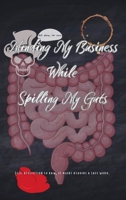 Minding My Business While Spilling My Guts B0DRW2YBLL Book Cover