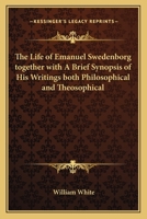 Life of Emanuel Swedenborg. Together With a Brief Synopsis of his Writings, Both Philosophical and Theological 0766103064 Book Cover