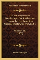 Die Buhnengerechten Einrichtungen Der Schillerschen Dramen Fur Das Konigliche National Theater Zu Berlin, Part 1: Wilhelm Tell (1906) 1161068589 Book Cover