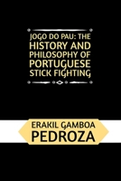Jogo do Pau: The History and Philosophy of Portuguese Stick Fighting: Discovering the combat strategies and cultural values B0F4XYN8L7 Book Cover