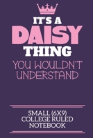 It's A Daisy Thing You Wouldn't Understand Small (6x9) College Ruled Notebook: A cute notebook or notepad to write in for any book lovers, doodle writers and budding authors! 1706109555 Book Cover