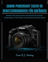 CANON POWERSHOT SX510 HS BENUTZERHANDBUCH FÜR ANFÄNGER: Meistern Sie Ihre Kamera mit Schritt-für-Schritt-Anleitungen, Profi-Tipps und atemberaubenden Fotos (German Edition) B0FSD63Y5S Book Cover