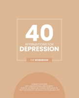 40 Affirmations For Depression: 5 Minute Workbook Exercises With Affirmations For Dealing With Depression - Managing Negative, Depressive Emotions And Thought Patterns - A Journey To Recovery - The Pe B0882HYJ3N Book Cover