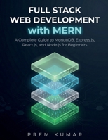 Full Stack Web Development with MERN: A Complete Guide to MongoDB, Express.js, React.js, and Node.js for Beginners B0GXWVGLLC Book Cover