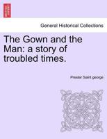 The Gown and the Man: a story of troubled times. 1241368732 Book Cover