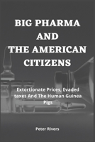 Big Pharma And The American Citizens: Extortionate Prices, Evaded taxes And The Human Guinea Pigs B09JVKM149 Book Cover