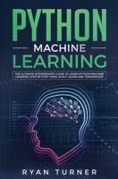 Python Machine Learning: The Ultimate Intermediate Guide to Learn Python Machine Learning Step by Step Using Scikit-learn and Tensorflow 1647710162 Book Cover