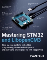 Mastering STM32 and LibOpenCM3: Step-by-Step Guide to Embedded Programming, Firmware Development, and Real-World STM32 Projects with LibOpenCM3 B0GC85WT7J Book Cover