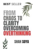 From Chaos to Clarity: Overcoming Overthinking: From Paralyzing Thoughts to Powerful Actions: The Ultimate Guide to Breaking Free from Overthinking and Embracing Clarity B0DS1C2YH8 Book Cover