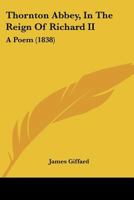 Thornton Abbey, In The Reign Of Richard II: A Poem 1104413639 Book Cover