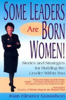 Some Leaders Are Born Women! Stories and Strategies for Building the Leader within You 0970302614 Book Cover