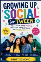 Growing up social for Tween: A Survival Guide to Build Confidence, Make Friends, Manage Social Anxiety, and Thrive in Middle School B0H9JN11ZD Book Cover
