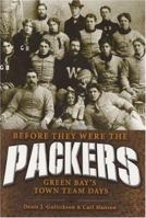Before They Were The Packers: Green Bay's Town Team Days 1931599440 Book Cover