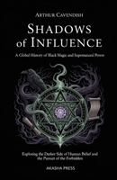 Shadows of Influence: A Global History of Black Magic and Supernatural Power: Exploring the Darker Side of Human Belief and the Pursuit of the Forbidden (Ancient Mysteries Unveiled) B0FS1TT8XJ Book Cover