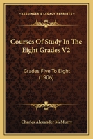 Courses Of Study In The Eight Grades V2: Grades Five To Eight 1164614207 Book Cover