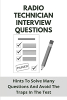 Radio Technician Interview Questions: Hints To Solve Many Questions And Avoid The Traps In The Test: Radiology Technician Programs Near Me B093RWX6X1 Book Cover
