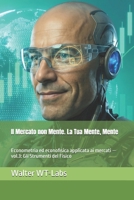 Il Mercato non Mente. La Tua Mente, Mente: Econometria ed econofisica applicata ai mercati — vol.3: Gli Strumenti del Fisico (Italian Edition) B0GXRTPN7P Book Cover
