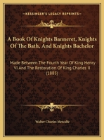A Book of Knights Banneret, Knights of the Bath, and Knights Bachelor 1177809982 Book Cover
