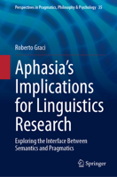 Aphasia’s Implications for Linguistics Research: Exploring the Interface Between Semantics and Pragmatics 303136810X Book Cover