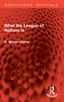What the League of Nations Is (Routledge Revivals) 1032948523 Book Cover