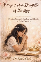 Prayers of a Daughter of the King: Finding Strength, Healing, and Identity in God's Presence B0H1KB79ZS Book Cover