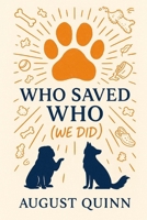 Who Saved Who? (We Did): A Dog’s-Eye Memoir of Love, Loss, and Chaos B0G42CY2BV Book Cover