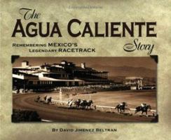 The Agua Caliente Story: Remembering Mexico's Legendary Racetrack 1581501153 Book Cover