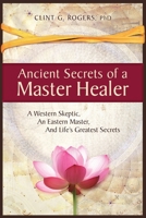 Ancient Secrets of a Master Healer: A Western Skeptic, An Eastern Master, And Life’s Greatest Secrets 1952353009 Book Cover