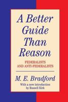 A Better Guide Than Reason: Federalists and Anti-Federalists (Library of Conservative Thought) 013873688X Book Cover