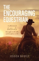 The Encouraging Equestrian: A Collection of Devotionals That Apply to All Walks and Disciplines in Life B0CK56V5N7 Book Cover