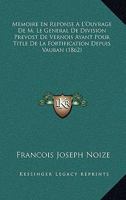 Memoire En Reponse A L'Ouvrage De M. Le General De Division Prevost De Vernois Ayant Pour Title De La Fortification Depuis Vauban (1862) 2329787480 Book Cover