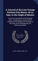 A journal of the last voyage perform'd by Monsr. de La Sale, to the Gulph of Mexico: to find out the mouth of the Missisipi River ; containing an ... of the aforesaid bay, his unfortunate death, 1340293072 Book Cover