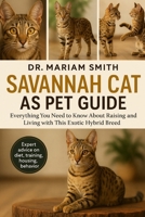 SAVANNAH CAT AS PET GUIDE: Everything You Need to Know About Raising and Living with This Exotic Hybrid Breed” B0FRZ9KC4N Book Cover