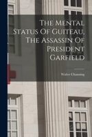 The Mental Status Of Guiteau, The Assassin Of President Garfield 101879378X Book Cover