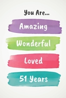 You Are Amazing Wonderful Loved 51 Years: Beautiful Loving 51st Birthday Lined Journal / Notebook - With A Positive & Affirming Message - A Brilliant & Useful Alternative To A Birthday Card 1674299834 Book Cover