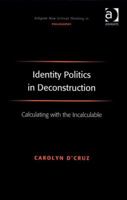 Identity Politics in Deconstruction: Calculating With the Incalculable 1138278386 Book Cover