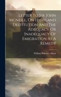 Letter To Sir John Mcneill, On Highland Destitution And The Adequacy Or Inadequacy Of Emigration As A Remedy 1021583626 Book Cover