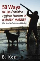 50 Ways to Use Feminine Hygiene Products in a Manly Manner 0741448890 Book Cover