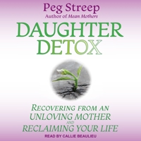 Daughter Detox: Recovering from An Unloving Mother and Reclaiming Your Life 0692973974 Book Cover