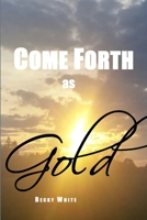 Come Forth as Gold 1312175125 Book Cover